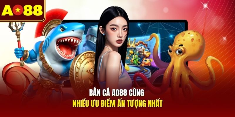 ban-ca-ao88-cung-nhieu-uu-diem-an-tuong-nhat