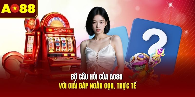 bo-cau-hoi-cua-ao88-voi-giai-dap-ngan-gon-thuc-te