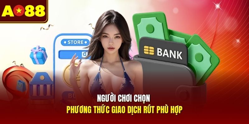 nguoi-choi-chon-phuong-thuc-giao-dich-rut-phu-hop