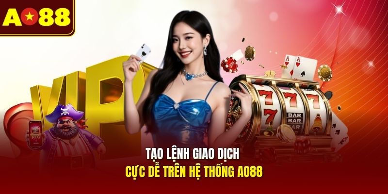 tao-lenh-giao-dich-cuc-de-tren-he-thong-ao88