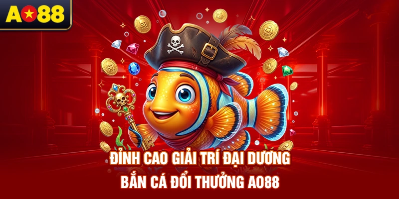 dinh-cao-giai-tri-dai-duong-ban-ca-doi-thuong-ao88