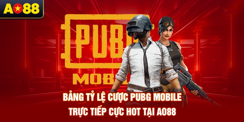 bang-ty-le-cuoc-pubg-mobile-truc-tiep-cuc-hot-tai-ao88
