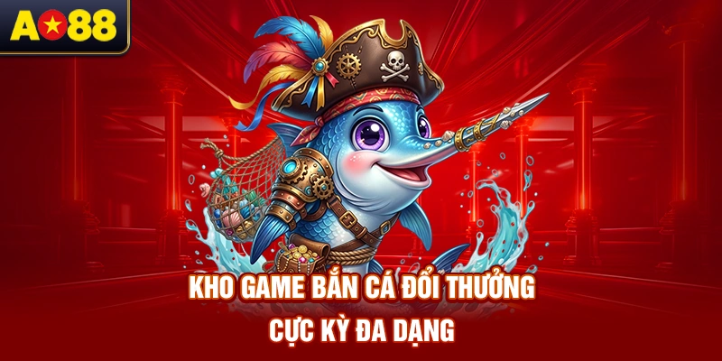 kho-game-ban-ca-doi-thuong-cuc-ky-da-dang