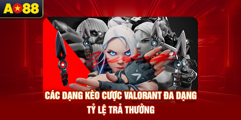 cac-dang-keo-cuoc-valorant-da-dang-ty-le-tra-thuong