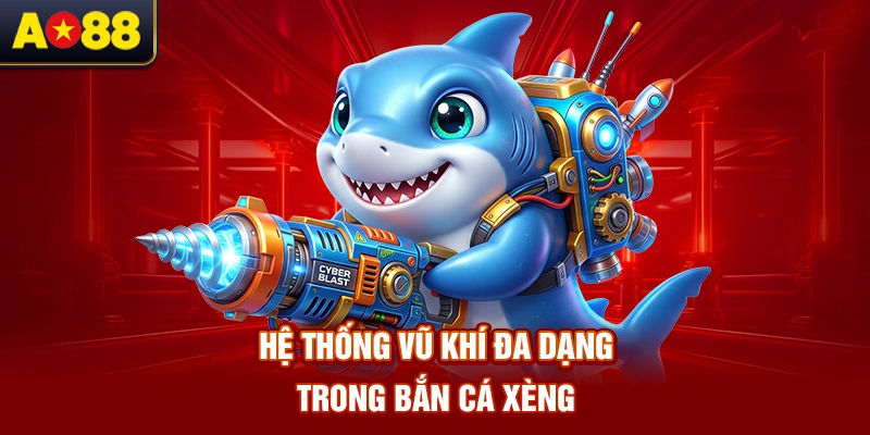 he-thong-vu-khi-da-dang-trong-ban-ca-xeng