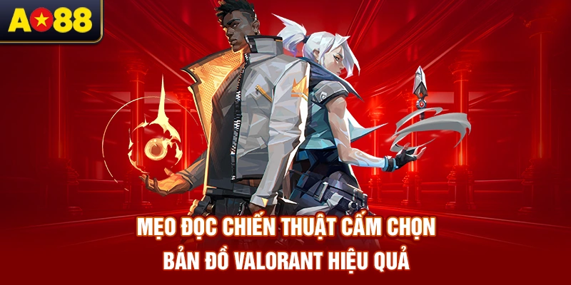 meo-doc-chien-thuat-cam-chon-ban-do-valorant-hieu-qua