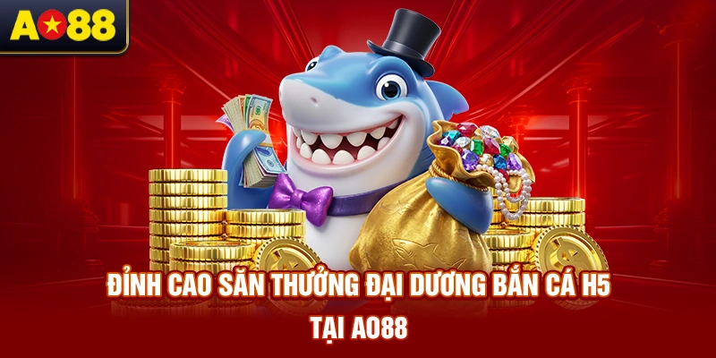 dinh-cao-san-thuong-dai-duong-ban-ca-h5-tai-ao88