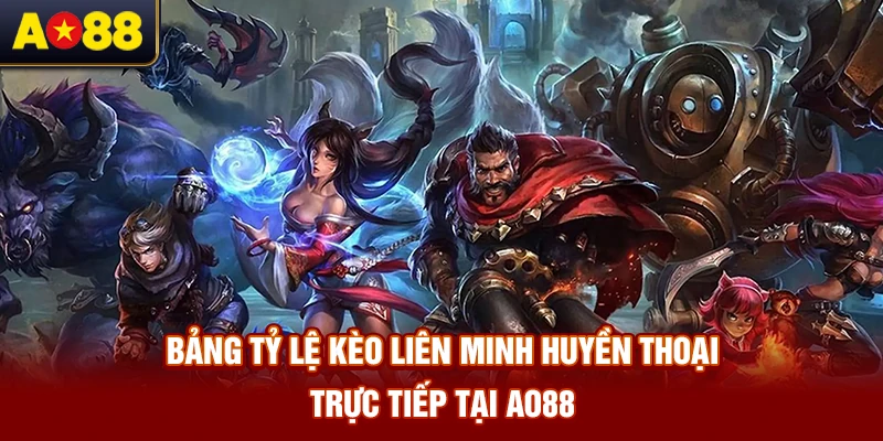 bang-ty-le-keo-lien-minh-huyen-thoai-truc-tiep-tai-ao88