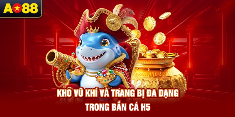 kho-vu-khi-va-trang-bi-da-dang-trong-ban-ca-h5