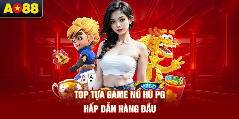 top-tua-game-no-hu-pg-hap-dan-hang-dau